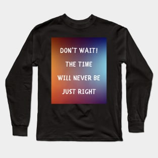 Don't wait Long Sleeve T-Shirt